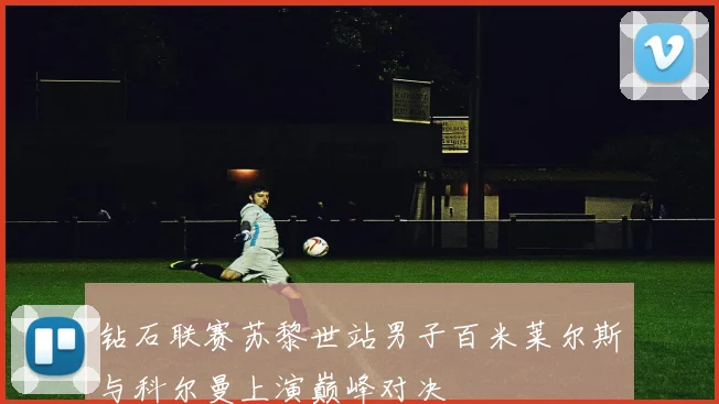 钻石联赛苏黎世站男子百米莱尔斯与科尔曼上演巅峰对决